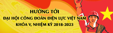 Hướng tới Đại hội công đoàn Điện lực Việt Nam khoá V, nhiệm kỳ 2018-2023